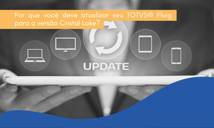 Por que você deve atualizar seu TOTVS® Fluig para a versão Cristal Lake?